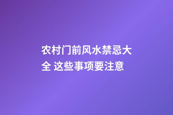 农村门前风水禁忌大全 这些事项要注意